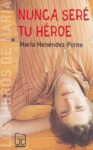 Nunca seré tu héroe - María Menéndez Ponte