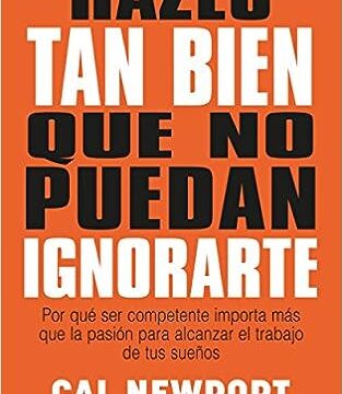 Hazlo tan bien que no puedan ignorarte Cal Newport