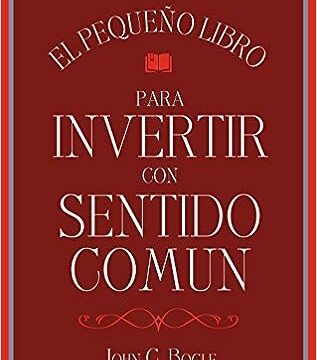 El pequeño libro para invertir con sentido común John C. Bogle
