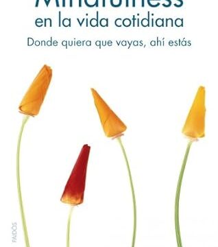 Mindfulness en la vida cotidiana: Donde quiera que vayas, ahí estás - Jon Kabat-Zinn