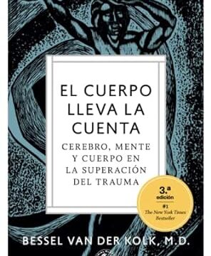 El cuerpo lleva la cuenta: Cerebro, mente y cuerpo en la superación del trauma - Bessel van der Kolk