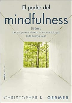 El poder del mindfulness: Libérate de los pensamientos y las emociones autodestructivas - Christopher Germer